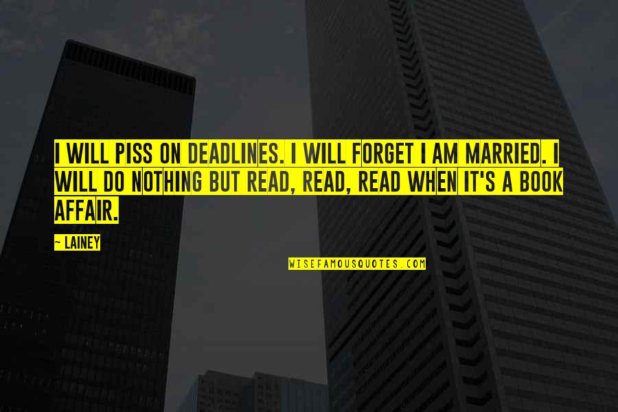 Forget You Book Quotes By Lainey: I will piss on deadlines. I will forget