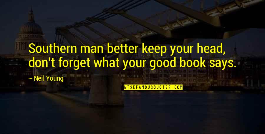 Forget You Book Quotes By Neil Young: Southern man better keep your head, don't forget