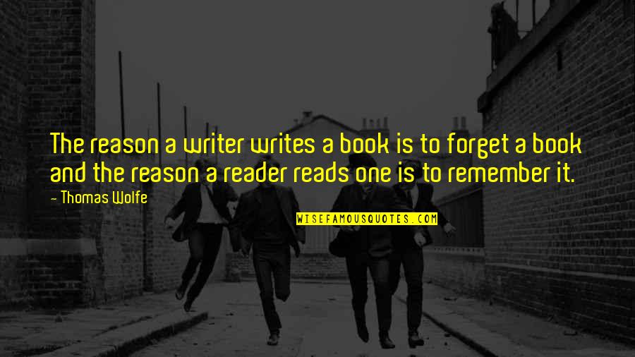 Forget You Book Quotes By Thomas Wolfe: The reason a writer writes a book is