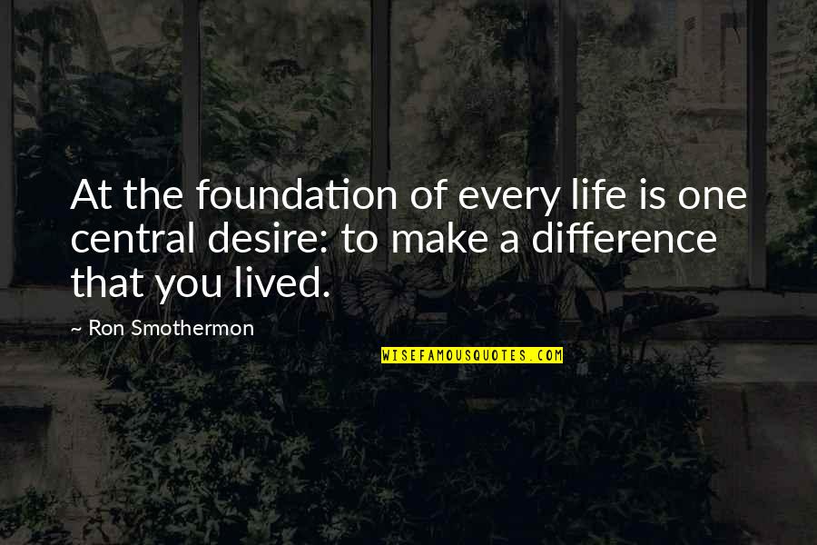 Forget You Poems Quotes By Ron Smothermon: At the foundation of every life is one