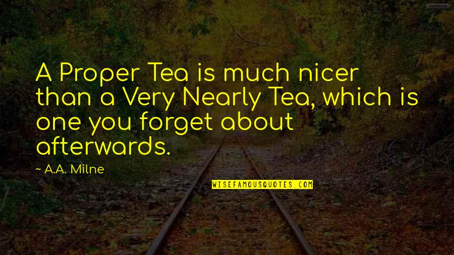 Forget You Quotes By A.A. Milne: A Proper Tea is much nicer than a