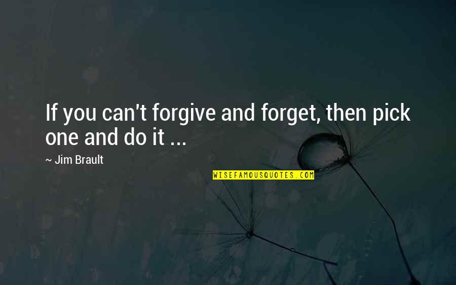 Forget You Quotes By Jim Brault: If you can't forgive and forget, then pick
