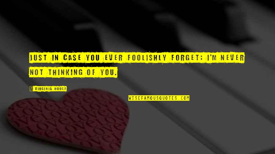 Forget You Quotes By Virginia Woolf: Just in case you ever foolishly forget; I'm