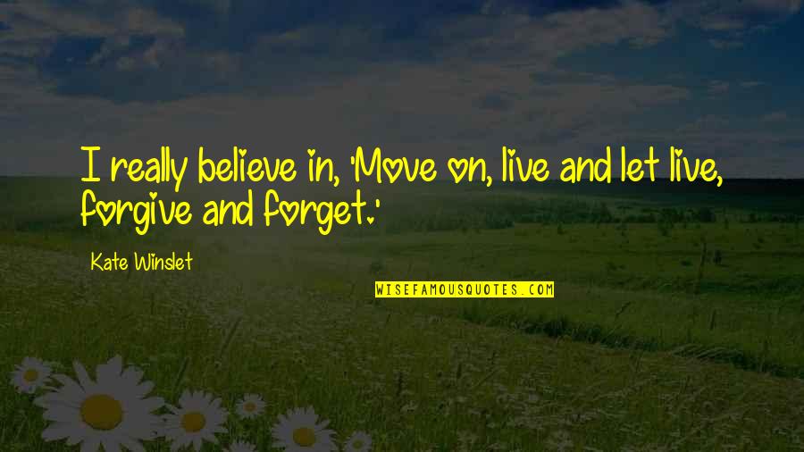 Forget Your Ex And Move On Quotes By Kate Winslet: I really believe in, 'Move on, live and