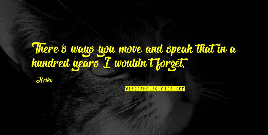 Forget Your Ex And Move On Quotes By Keiko: There's ways you move and speak that in
