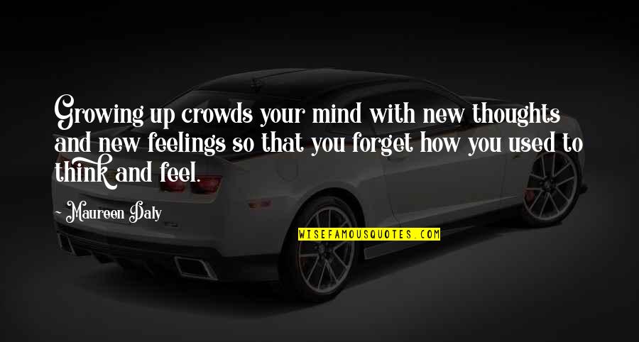 Forget Your Feelings Quotes By Maureen Daly: Growing up crowds your mind with new thoughts