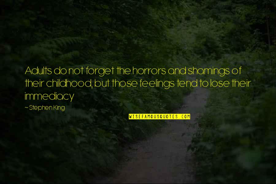 Forget Your Feelings Quotes By Stephen King: Adults do not forget the horrors and shamings