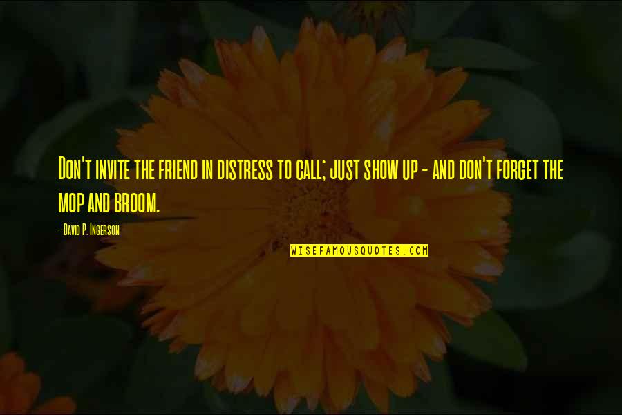 Forget Your Friend Quotes By David P. Ingerson: Don't invite the friend in distress to call;