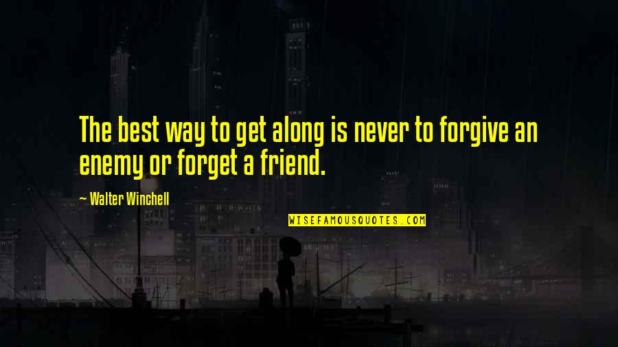 Forget Your Friend Quotes By Walter Winchell: The best way to get along is never