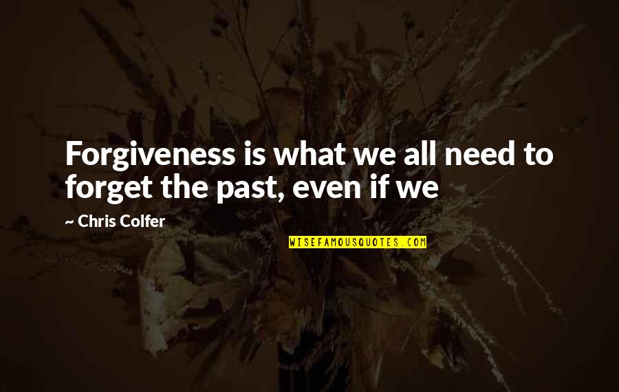 Forget Your Past Quotes By Chris Colfer: Forgiveness is what we all need to forget