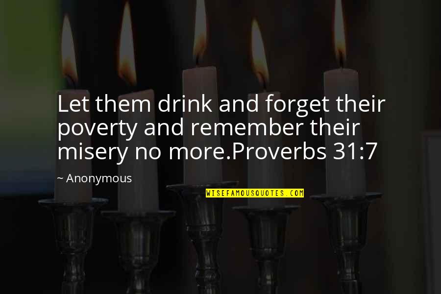 Forget Your Problems Quotes By Anonymous: Let them drink and forget their poverty and