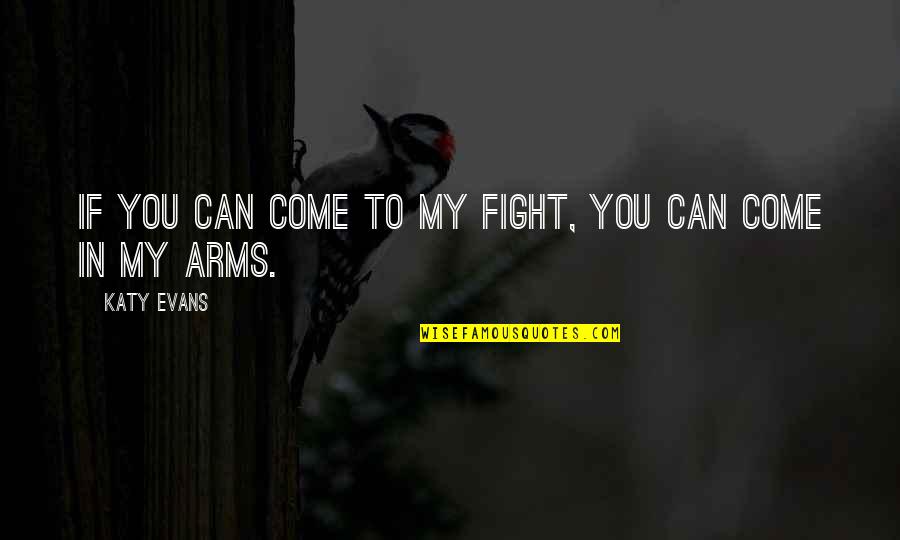 Forget Your Problems Quotes By Katy Evans: If you can come to my fight, you