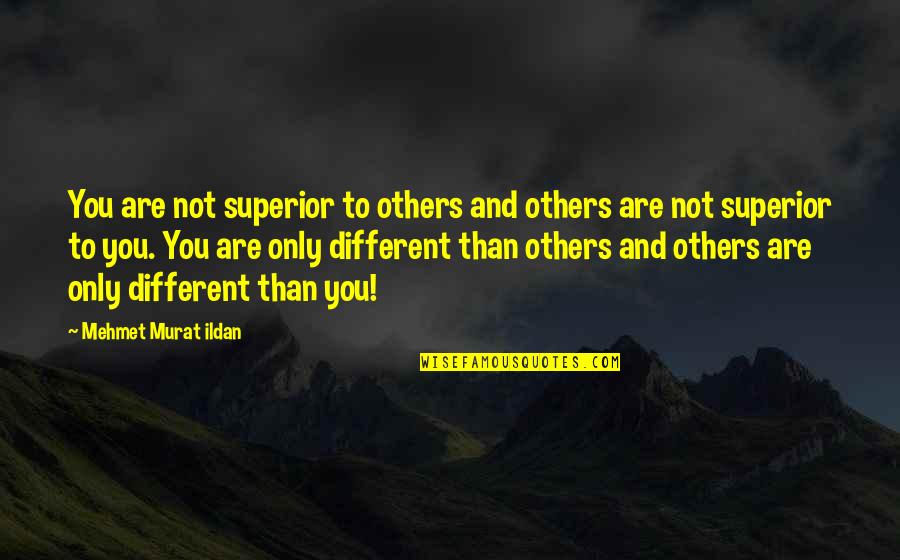Forget Your Problems Quotes By Mehmet Murat Ildan: You are not superior to others and others