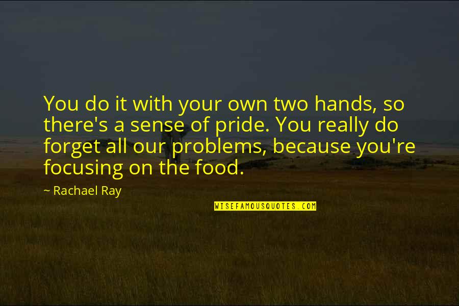 Forget Your Problems Quotes By Rachael Ray: You do it with your own two hands,