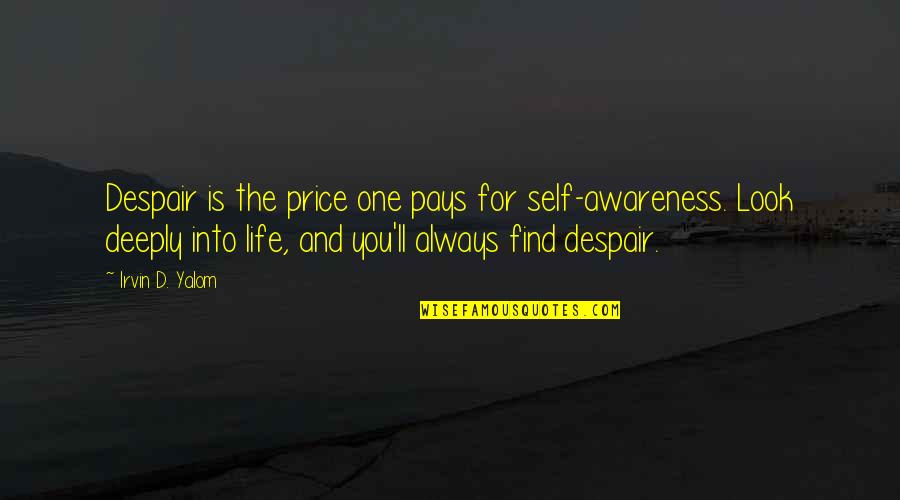 Forget Your Sadness Quotes By Irvin D. Yalom: Despair is the price one pays for self-awareness.