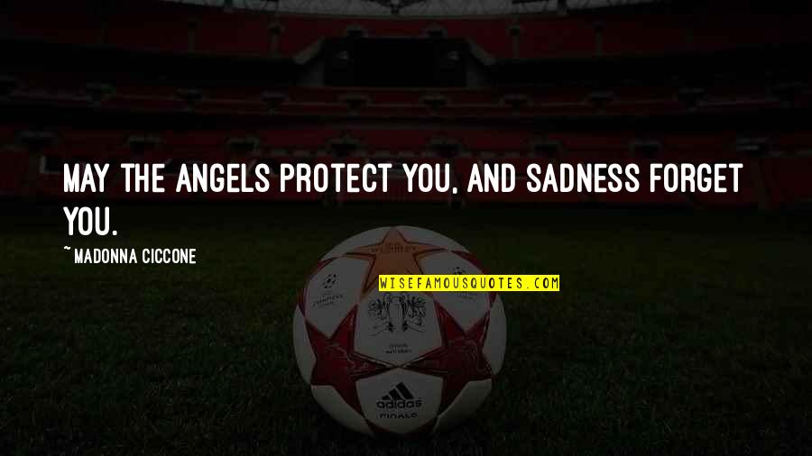 Forget Your Sadness Quotes By Madonna Ciccone: May the angels protect you, and sadness forget