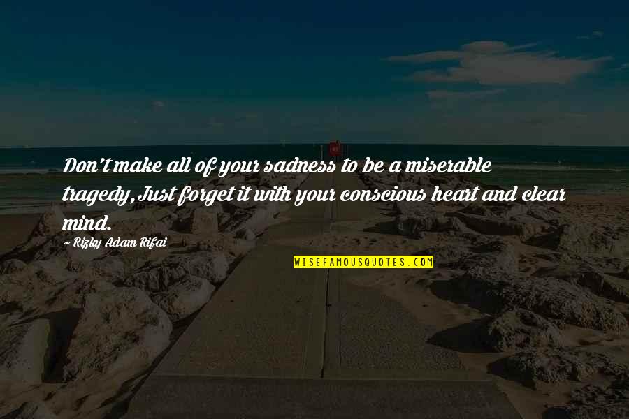 Forget Your Sadness Quotes By Rizky Adam Rifai: Don't make all of your sadness to be