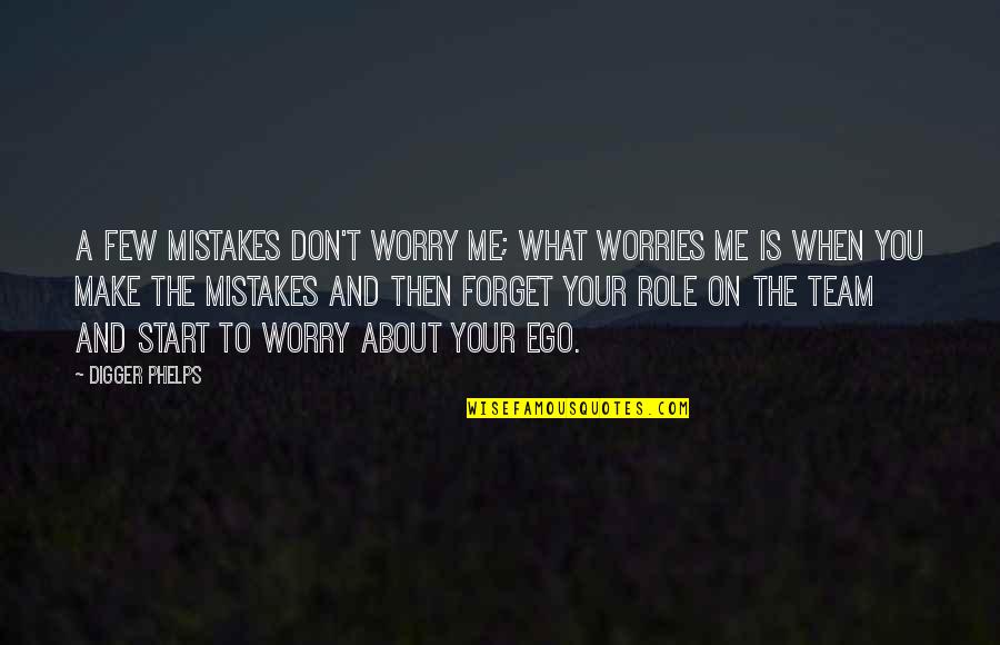 Forget Your Worries Quotes By Digger Phelps: A few mistakes don't worry me; what worries