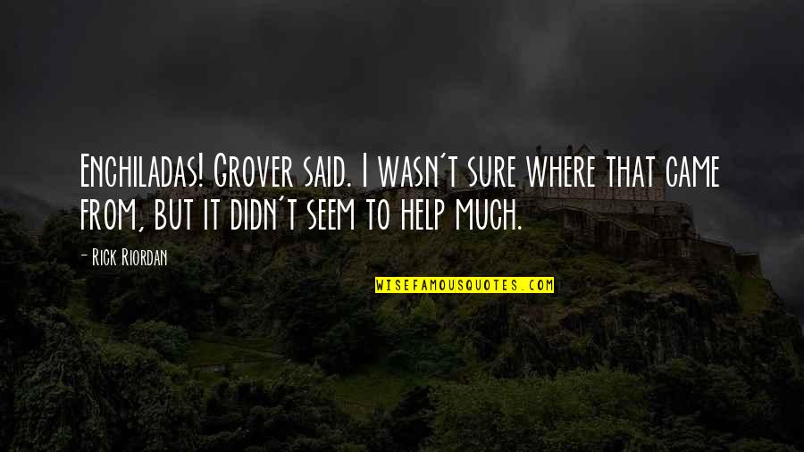 Forget Your Worries Quotes By Rick Riordan: Enchiladas! Grover said. I wasn't sure where that