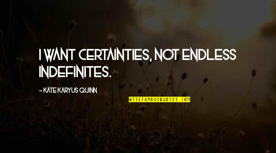 Forgetful Boyfriends Quotes By Kate Karyus Quinn: I want certainties, not endless indefinites.