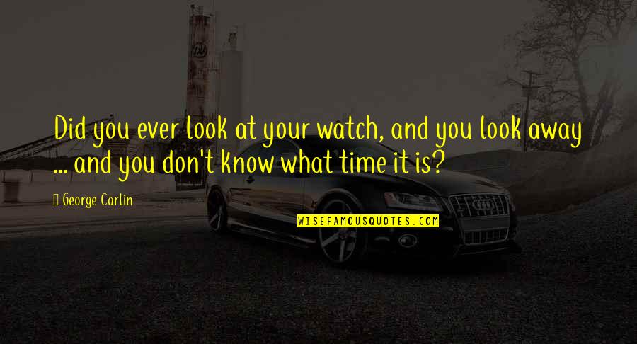 Forgetful Friend Quotes By George Carlin: Did you ever look at your watch, and Forgetful Friend Quotes By George Carlin: Did you ever look at your watch, and