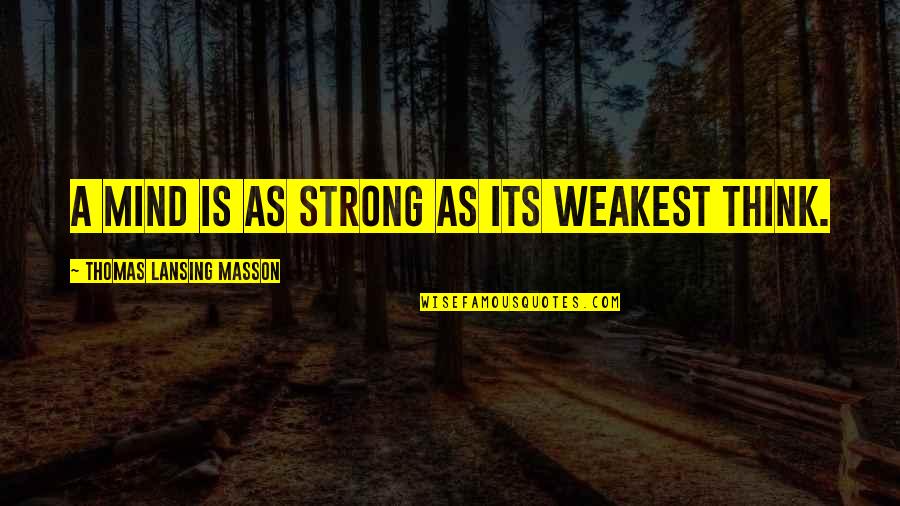 Forgetful Friends Quotes By Thomas Lansing Masson: A mind is as strong as its weakest Forgetful Friends Quotes By Thomas Lansing Masson: A mind is as strong as its weakest