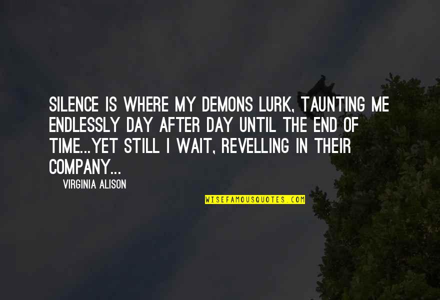Forgetful Friends Quotes By Virginia Alison: Silence is where my demons lurk, taunting me
