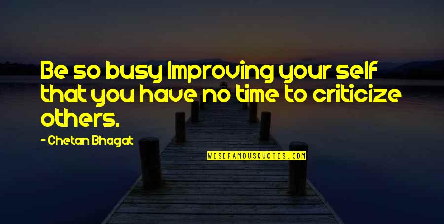Forgetful Friendship Quotes By Chetan Bhagat: Be so busy Improving your self that you