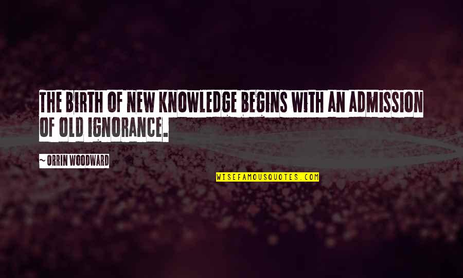 Forgetful Friendship Quotes By Orrin Woodward: The birth of new knowledge begins with an