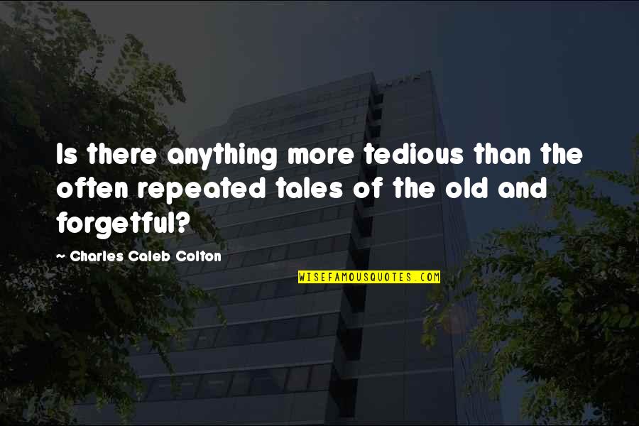 Forgetful Quotes By Charles Caleb Colton: Is there anything more tedious than the often