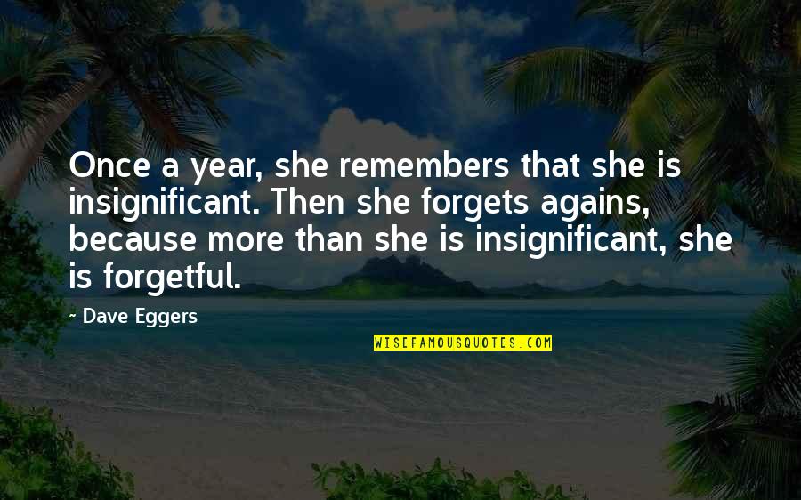 Forgetful Quotes By Dave Eggers: Once a year, she remembers that she is