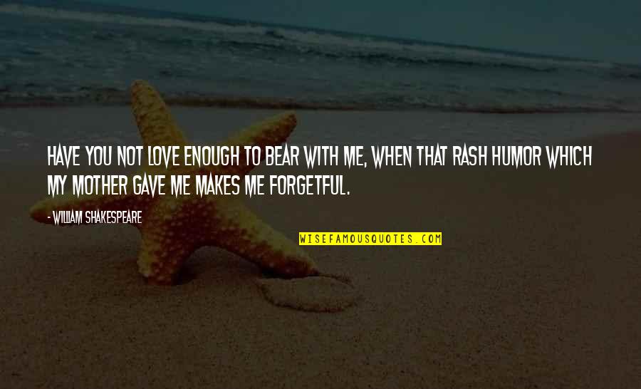 Forgetful Quotes By William Shakespeare: Have you not love enough to bear with