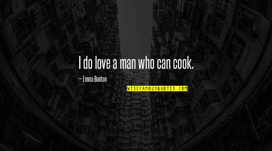 Forgetfullness Quotes By Emma Bunton: I do love a man who can cook.