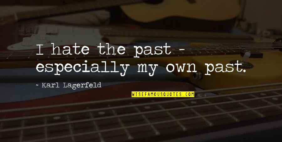 Forgetfully Quotes By Karl Lagerfeld: I hate the past - especially my own