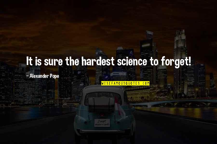 Forgetfulness Quotes By Alexander Pope: It is sure the hardest science to forget! Forgetfulness Quotes By Alexander Pope: It is sure the hardest science to forget!