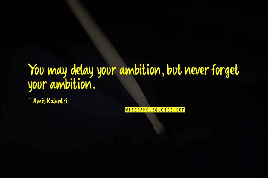 Forgetfulness Quotes By Amit Kalantri: You may delay your ambition, but never forget