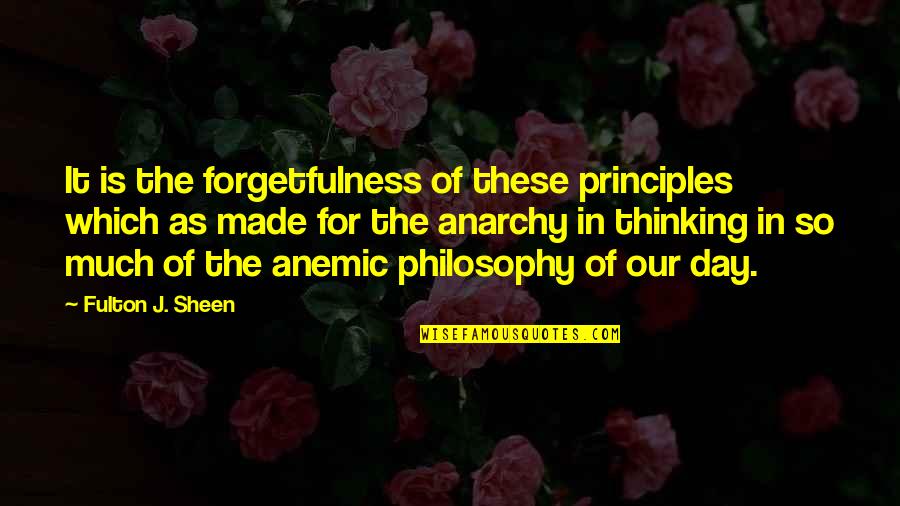 Forgetfulness Quotes By Fulton J. Sheen: It is the forgetfulness of these principles which