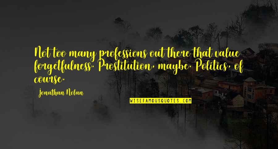 Forgetfulness Quotes By Jonathan Nolan: Not too many professions out there that value Forgetfulness Quotes By Jonathan Nolan: Not too many professions out there that value