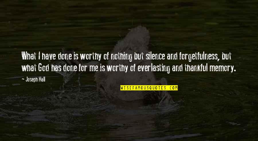 Forgetfulness Quotes By Joseph Hall: What I have done is worthy of nothing