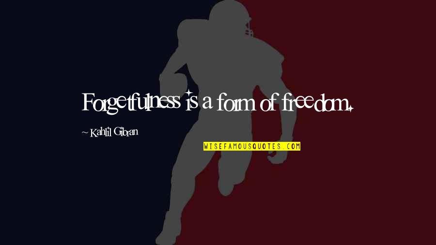 Forgetfulness Quotes By Kahlil Gibran: Forgetfulness is a form of freedom.