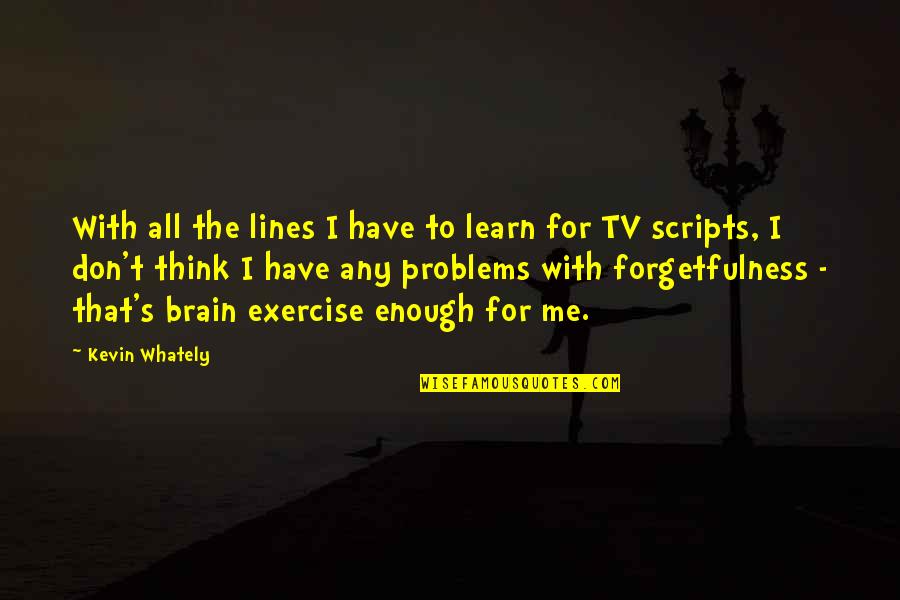 Forgetfulness Quotes By Kevin Whately: With all the lines I have to learn