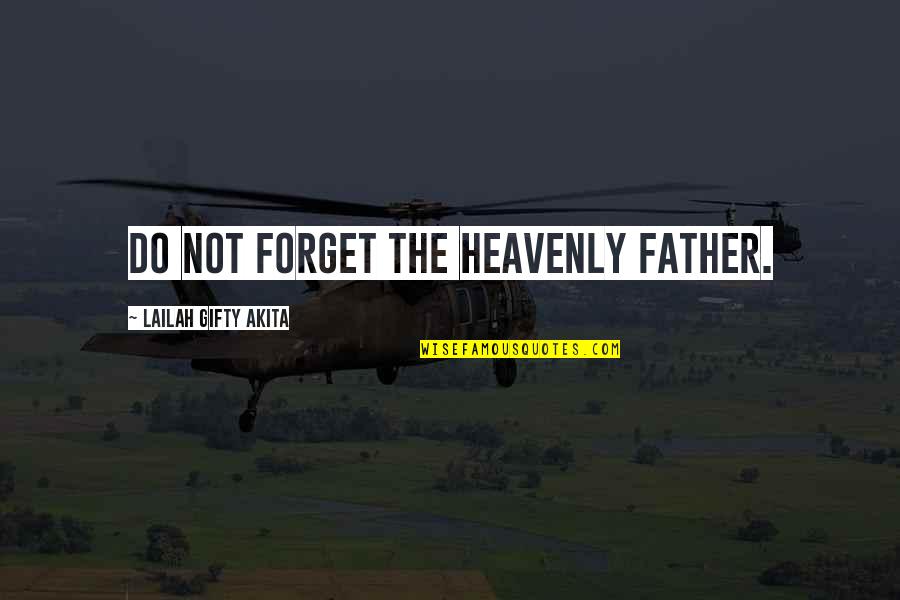 Forgetfulness Quotes By Lailah Gifty Akita: Do not forget the Heavenly Father.