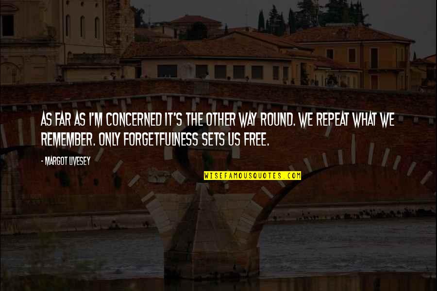 Forgetfulness Quotes By Margot Livesey: As far as I'm concerned it's the other Forgetfulness Quotes By Margot Livesey: As far as I'm concerned it's the other