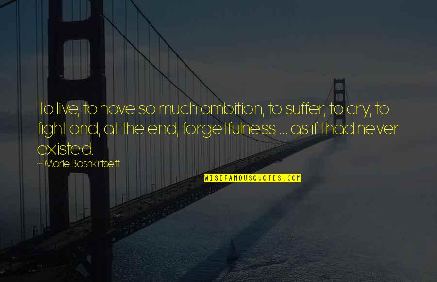 Forgetfulness Quotes By Marie Bashkirtseff: To live, to have so much ambition, to
