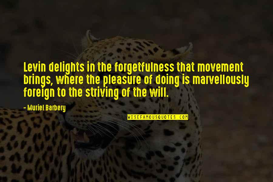 Forgetfulness Quotes By Muriel Barbery: Levin delights in the forgetfulness that movement brings,