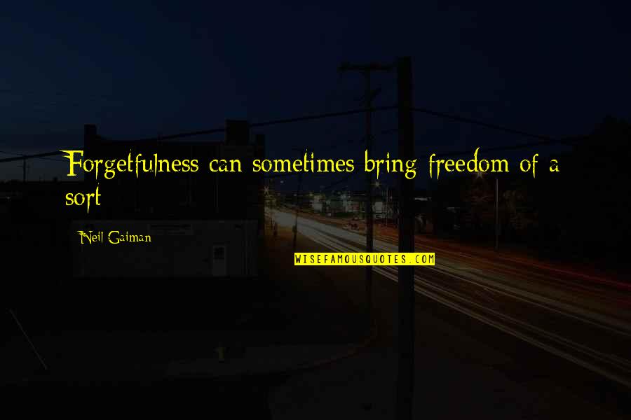 Forgetfulness Quotes By Neil Gaiman: Forgetfulness can sometimes bring freedom of a sort