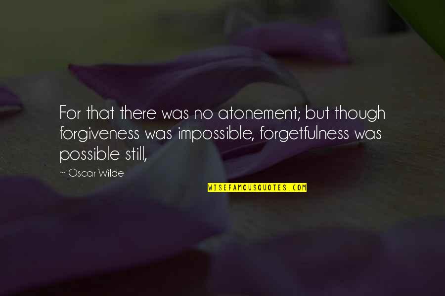 Forgetfulness Quotes By Oscar Wilde: For that there was no atonement; but though