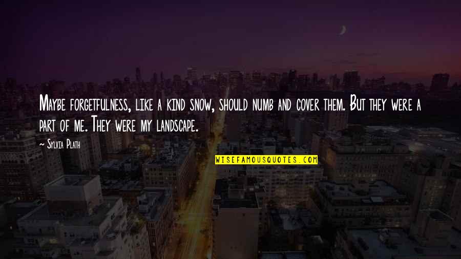 Forgetfulness Quotes By Sylvia Plath: Maybe forgetfulness, like a kind snow, should numb Forgetfulness Quotes By Sylvia Plath: Maybe forgetfulness, like a kind snow, should numb