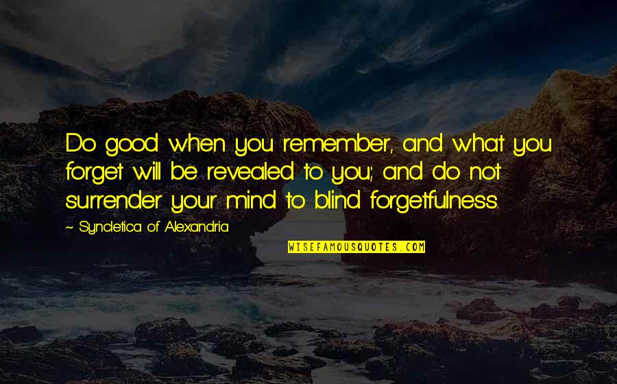 Forgetfulness Quotes By Syncletica Of Alexandria: Do good when you remember, and what you