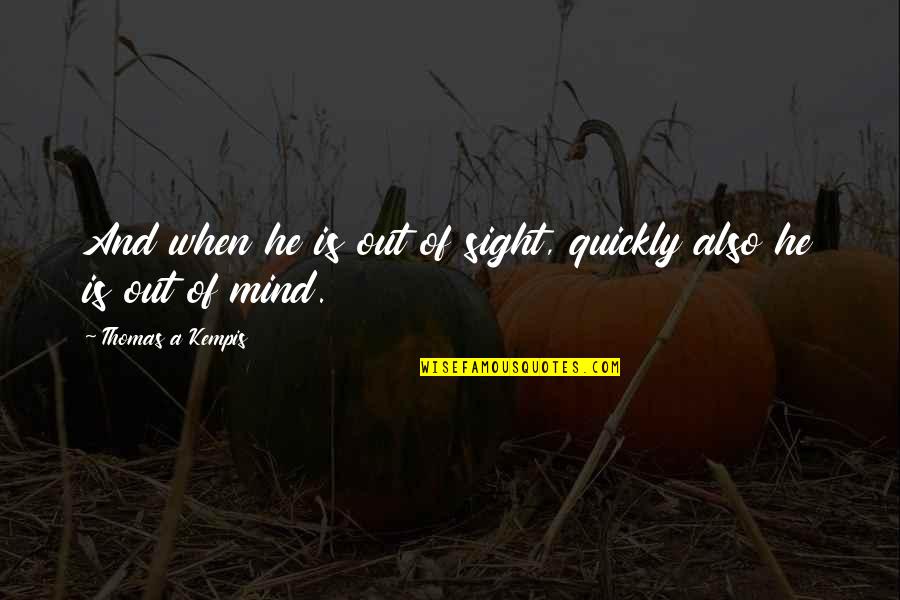 Forgetfulness Quotes By Thomas A Kempis: And when he is out of sight, quickly